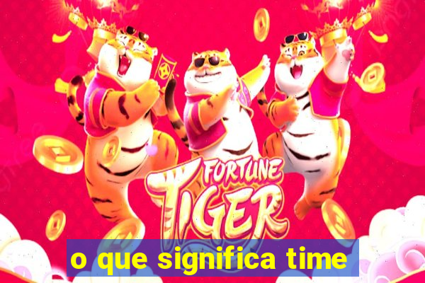 o que significa time